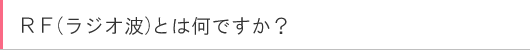 RF(ラジオ波)とは何ですか?