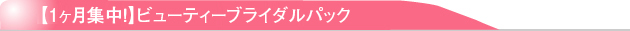 【1ヶ月集中!】ビューティーブライダルパック
