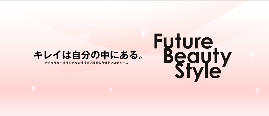 キレイは自分の中にある。ナチュラル+オリジナル先進技術で理想の自分をプロデュース